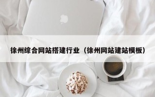 新疆徐州综合网站搭建行业（徐州网站建站模板）